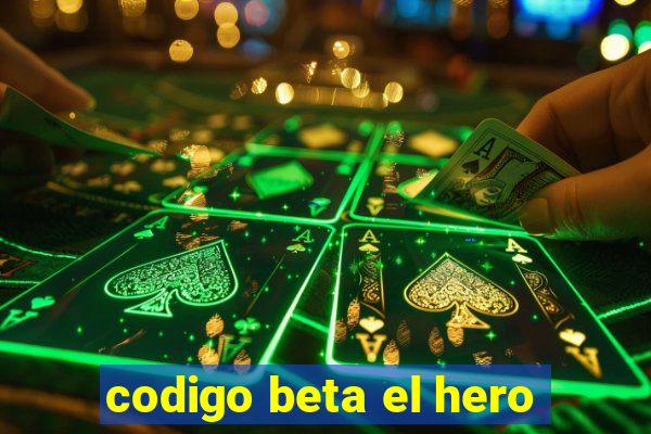 codigo beta el hero